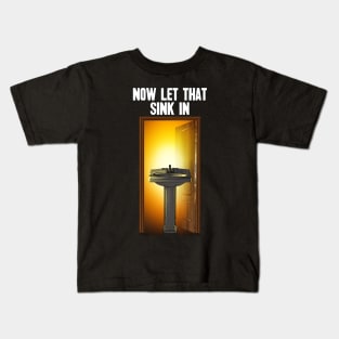 Now Let That Sink In Kids T-Shirt